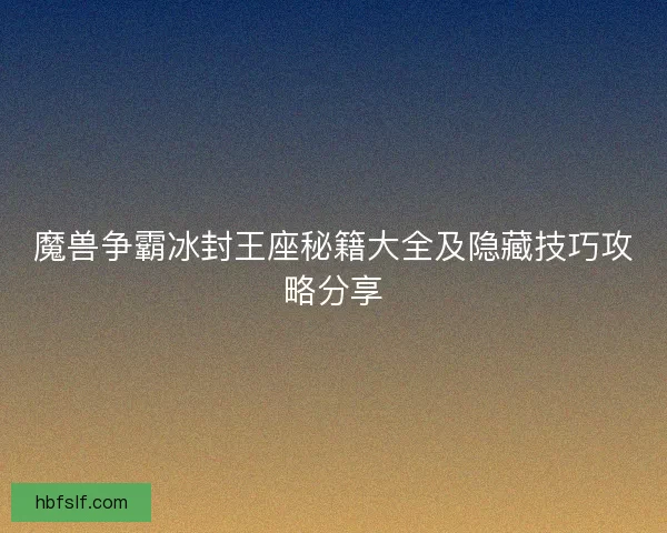 魔兽争霸冰封王座秘籍大全及隐藏技巧攻略分享